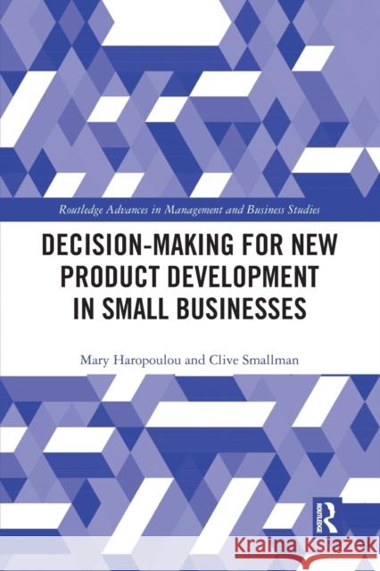 Decision-Making for New Product Development in Small Businesses Mary Haropoulou Clive Smallman 9780367504120