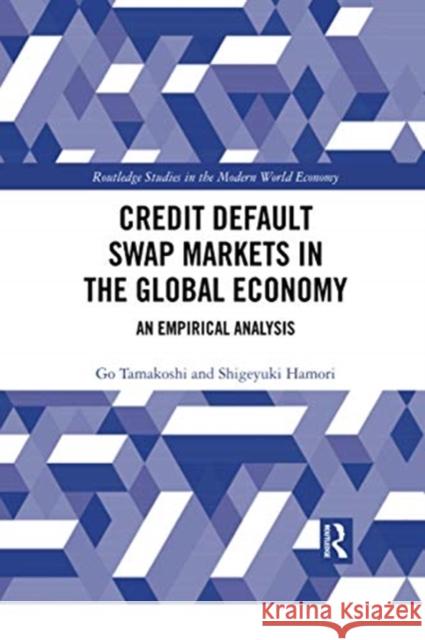 Credit Default Swap Markets in the Global Economy: An Empirical Analysis Go Tamakoshi Shigeyuki Hamori 9780367504212 Routledge