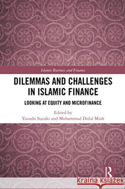 Dilemmas and Challenges in Islamic Finance: Looking at Equity and Microfinance Yasushi Suzuki Mohammad Dulal Miah 9780367504267 Routledge