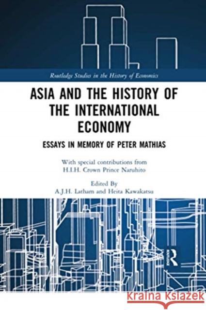 Asia and the History of the International Economy: Essays in Memory of Peter Mathias A. J. H. Latham Heita Kawakatsu 9780367504274 Routledge