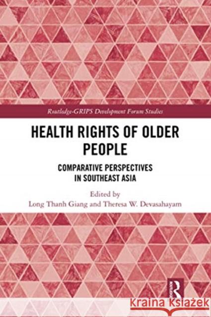 Health Rights of Older People: Comparative Perspectives in Southeast Asia Long Thanh Giang Theresa W. Devasahayam 9780367504281 Routledge