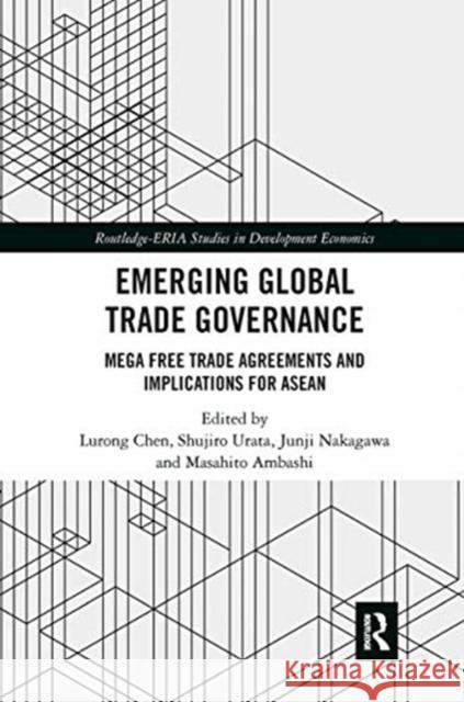 Emerging Global Trade Governance: Mega Free Trade Agreements and Implications for ASEAN Lurong Chen Shujiro Urata Junji Nakagawa 9780367504397 Routledge