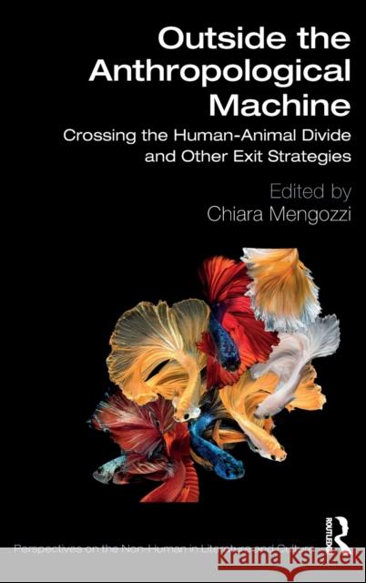 Outside the Anthropological Machine: Crossing the Human-Animal Divide and Other Exit Strategies Chiara Mengozzi 9780367504441 Routledge