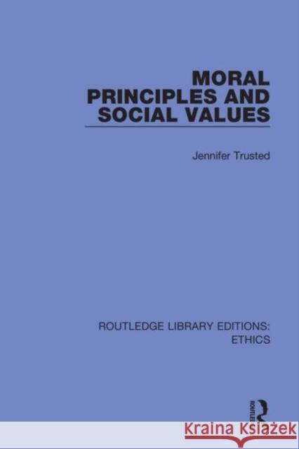 Moral Principles and Social Values Jennifer Trusted 9780367504502 Routledge