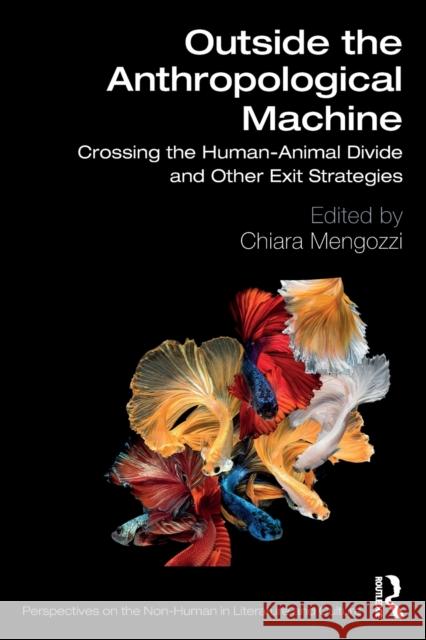 Outside the Anthropological Machine: Crossing the Human-Animal Divide and Other Exit Strategies Mengozzi, Chiara 9780367504571