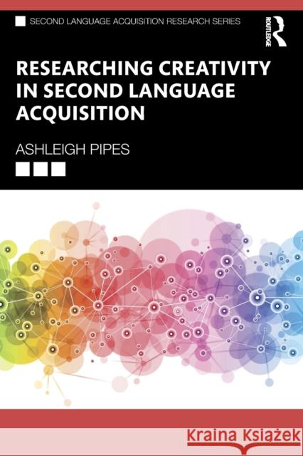 Researching Creativity in Second Language Acquisition Ashleigh Pipes 9780367504588 Taylor & Francis Ltd