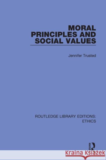 Moral Principles and Social Values Jennifer Trusted 9780367504632 Routledge