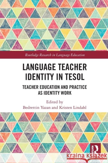 Language Teacher Identity in TESOL: Teacher Education and Practice as Identity Work Yazan, Bedrettin 9780367505042 Routledge