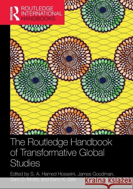 The Routledge Handbook of Transformative Global Studies S. A. Hamed Hosseini James Goodman Sara C. Motta 9780367505103 Routledge