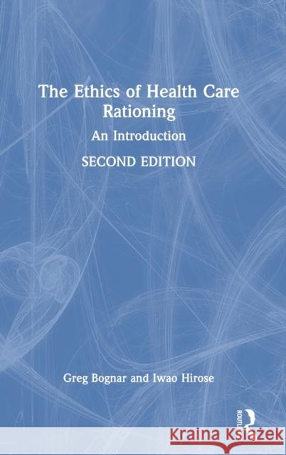 The Ethics of Health Care Rationing: An Introduction Greg Bognar Iwao Hirose 9780367505219 Routledge