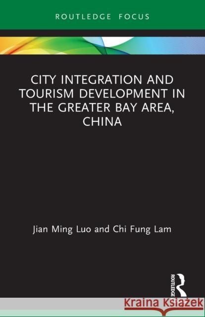 City Integration and Tourism Development in the Greater Bay Area, China Luo, Jian Ming 9780367505332