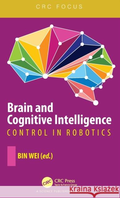 Brain and Cognitive Intelligence: Control in Robotics Bin Wei 9780367505523 CRC Press