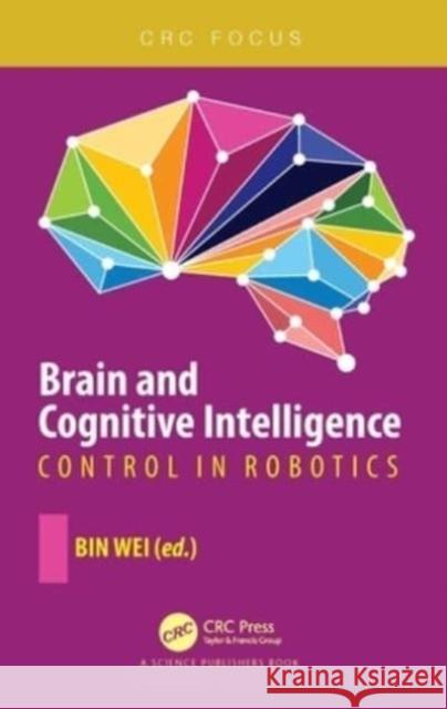 Brain and Cognitive Intelligence: Control in Robotics Bin Wei 9780367505530 CRC Press