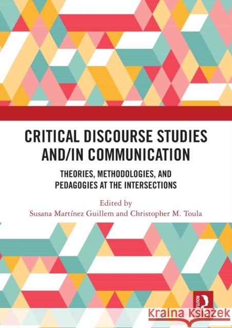 Critical Discourse Studies And/In Communication: Theories, Methodologies, and Pedagogies at the Intersections Mart Christopher M. Toula 9780367505561