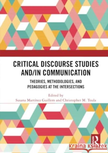 Critical Discourse Studies And/In Communication: Theories, Methodologies, and Pedagogies at the Intersections Susana Mart?ne Christopher Toula 9780367505592
