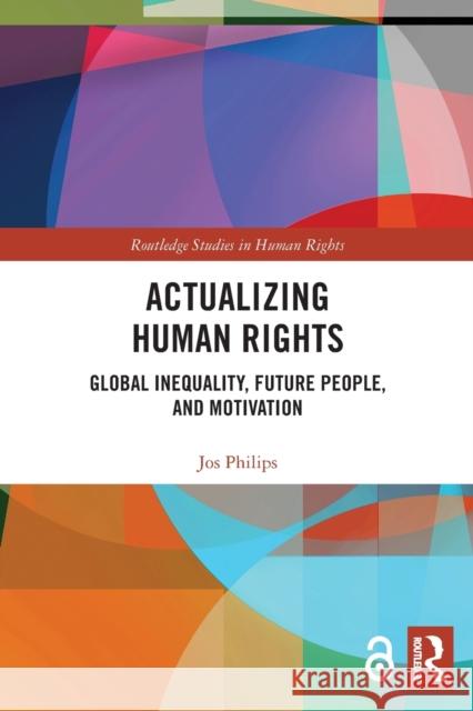 Actualizing Human Rights: Global Inequality, Future People, and Motivation Philips, Jos 9780367505844 Taylor & Francis Ltd