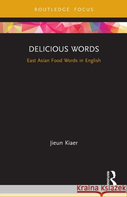 Delicious Words: East Asian Food Words in English Kiaer, Jieun 9780367505912