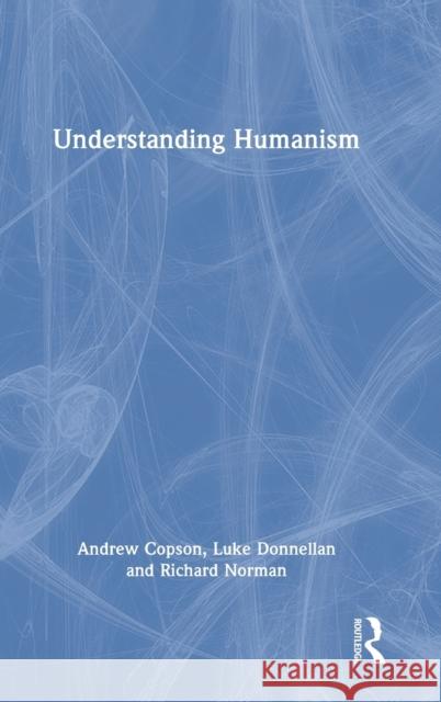 Understanding Humanism Andrew Copson Luke Donnellan Richard Norman 9780367506049 Routledge