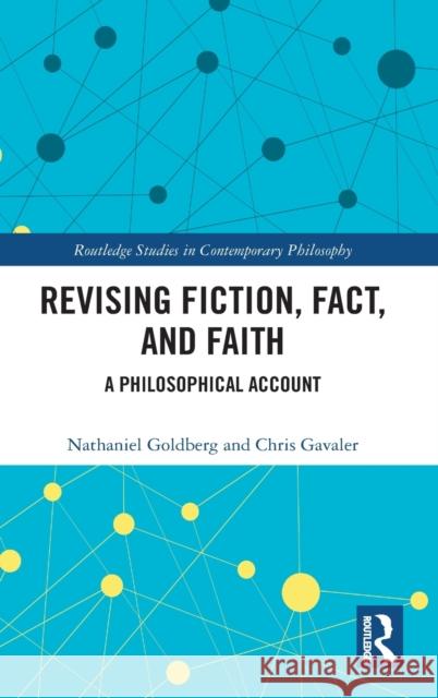 Revising Fiction, Fact, and Faith: A Philosophical Account Nathaniel Goldberg Chris Gavaler 9780367506186 Routledge