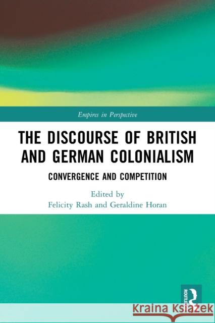 The Discourse of British and German Colonialism: Convergence and Competition Rash, Felicity 9780367506254
