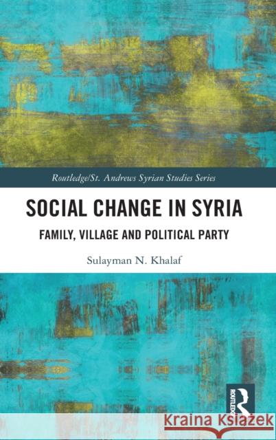 Social Change in Syria: Family, Village and Political Party Sulayman N. Khalaf 9780367506261 Routledge