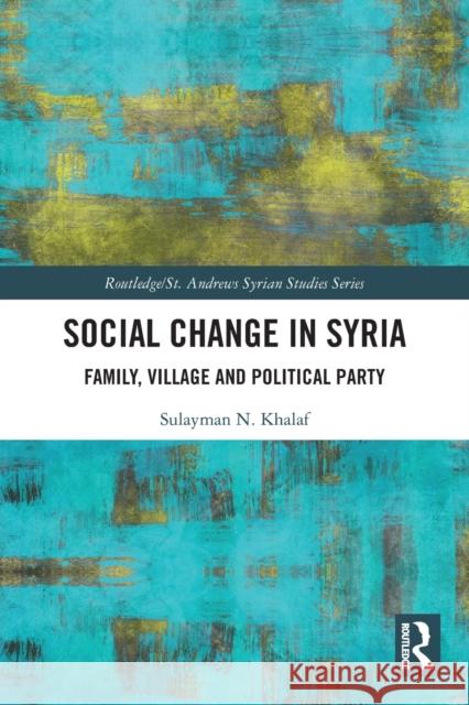 Social Change in Syria: Family, Village and Political Party Sulayman N. Khalaf 9780367506278 Routledge