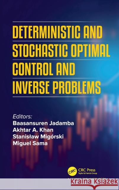 Deterministic and Stochastic Optimal Control and Inverse Problems Baasansuren Jadamba Akhtar A. Khan Stanislaw Migorski 9780367506308 CRC Press