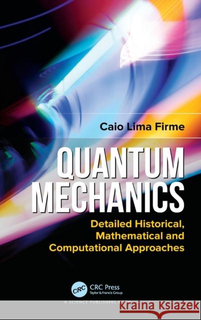 Quantum Mechanics: Detailed Historical, Mathematical and Computational Approaches Caio Lima Firme 9780367506339 CRC Press