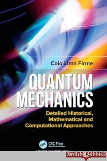 Quantum Mechanics: Detailed Historical, Mathematical and Computational Approaches Caio Lima Firme 9780367506346 CRC Press