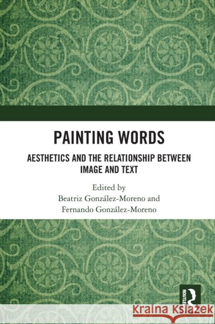 Painting Words: Aesthetics and the Relationship between Image and Text González-Moreno, Fernando 9780367506377 Routledge