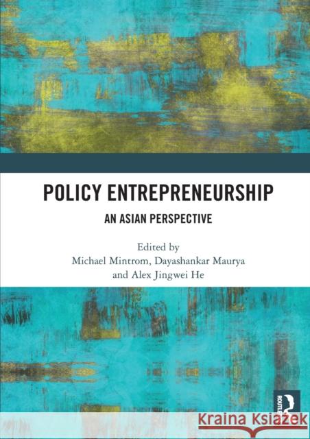 Policy Entrepreneurship: An Asian Perspective Michael Mintrom Dayashankar Maurya Alex Jingwei He 9780367506476 Routledge
