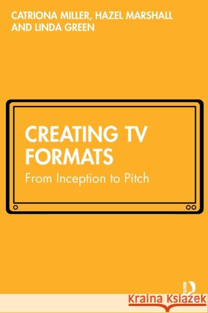 Creating TV Formats: From Inception to Pitch Miller, Catriona 9780367506506 Taylor & Francis Ltd