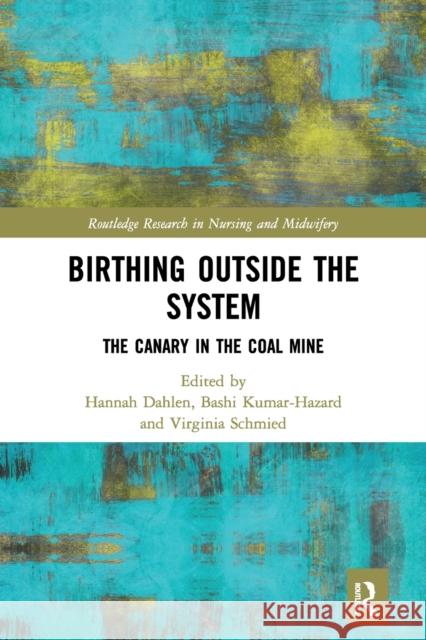 Birthing Outside the System: The Canary in the Coal Mine Hannah Dahlen Bashi Kumar-Hazard Virginia Schmied 9780367506605 Routledge