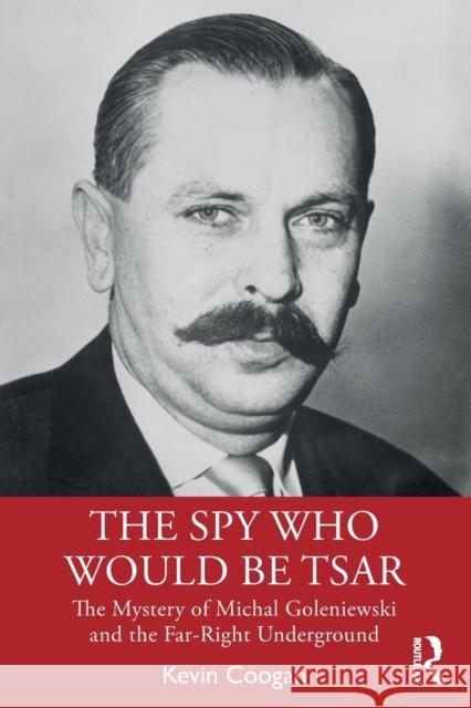 The Spy Who Would Be Tsar: The Mystery of Michal Goleniewski and the Far-Right Underground Kevin Coogan 9780367506650