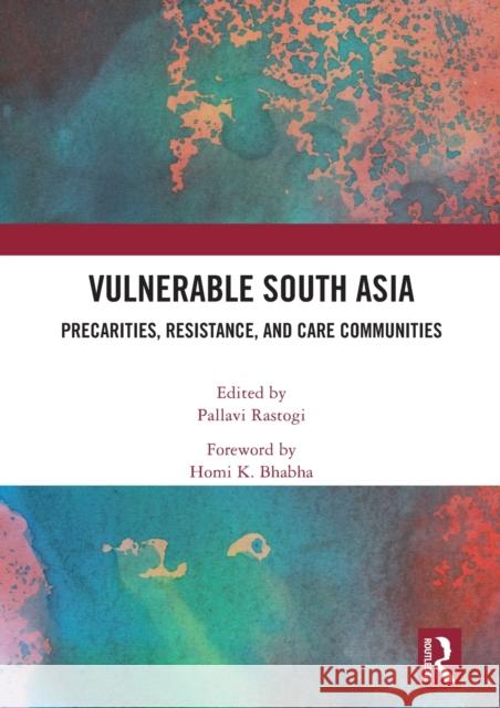 Vulnerable South Asia: Precarities, Resistance, and Care Communities Pallavi Rastogi 9780367506667