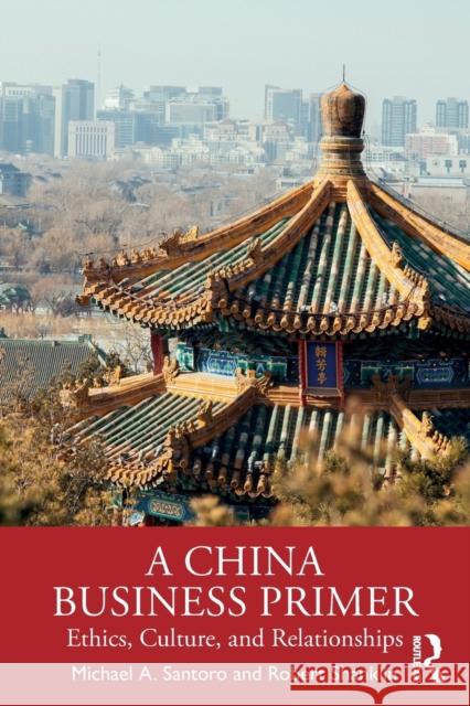 A China Business Primer: Ethics, Culture, and Relationships Michael a. Santoro Robert Shanklin 9780367506711 Routledge