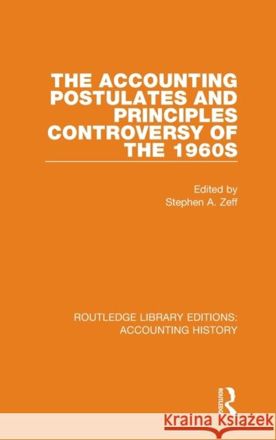 The Accounting Postulates and Principles Controversy of the 1960s Stephen a. Zeff 9780367506810 Routledge