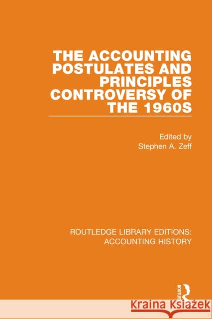 The Accounting Postulates and Principles Controversy of the 1960s Stephen a. Zeff 9780367506841 Routledge