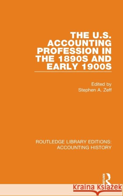 The U.S. Accounting Profession in the 1890s and Early 1900s Stephen a. Zeff 9780367506933 Routledge