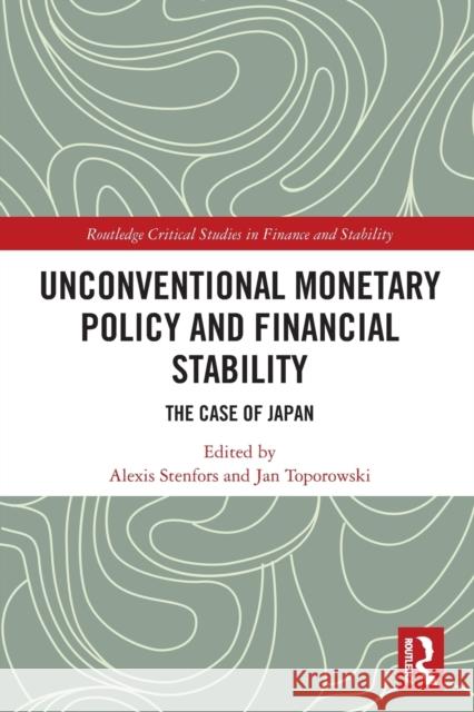 Unconventional Monetary Policy and Financial Stability: The Case of Japan Alexis Stenfors Jan Toporowski 9780367507251