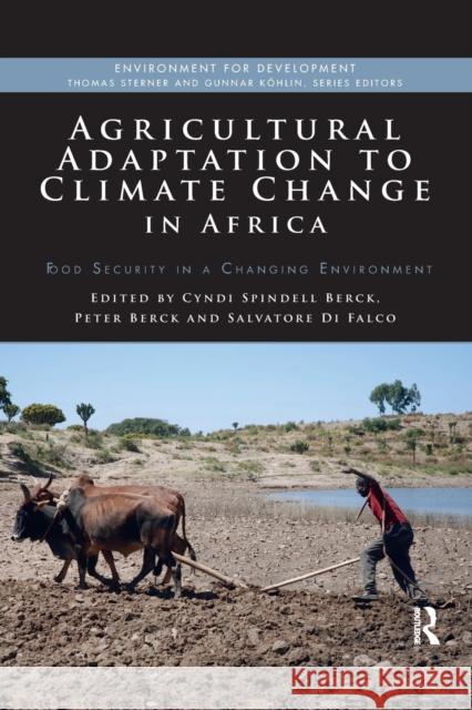 Agricultural Adaptation to Climate Change in Africa: Food Security in a Changing Environment Cyndi Spindel Peter Berck Salvatore D 9780367507428