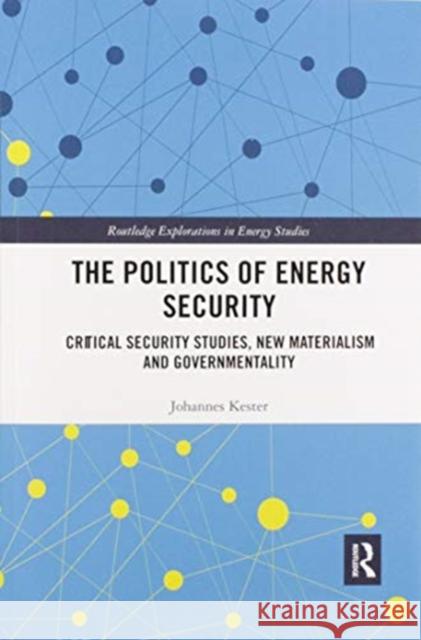 The Politics of Energy Security: Critical Security Studies, New Materialism and Governmentality Kester, Johannes 9780367507664