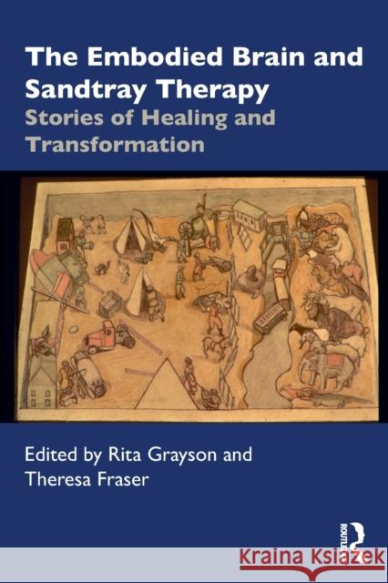 The Embodied Brain and Sandtray Therapy: Stories of Healing and Transformation Rita Grayson Theresa Fraser 9780367507794