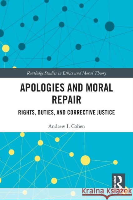 Apologies and Moral Repair: Rights, Duties, and Corrective Justice Cohen, Andrew I. 9780367508036 Taylor & Francis Ltd