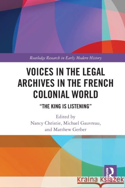 Voices in the Legal Archives in the French Colonial World: The King is Listening Christie, Nancy 9780367508074