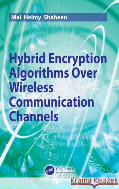 Hybrid Encryption Algorithms over Wireless Communication Channels Shaheen, Mai Helmy 9780367508159 CRC Press