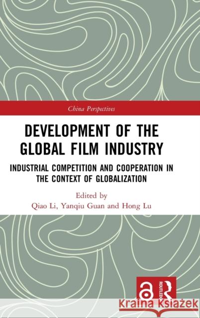 Development of the Global Film Industry: Industrial Competition and Cooperation in the Context of Globalization Lu, Hong 9780367508234 Routledge