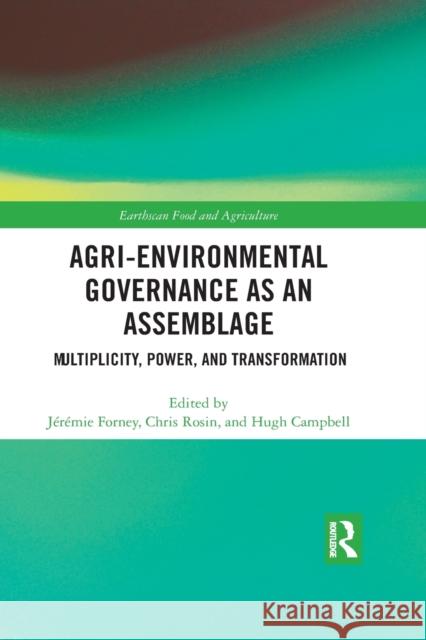 Agri-environmental Governance as an Assemblage: Multiplicity, Power, and Transformation J Forney Chris Rosin Hugh Campbell 9780367508319
