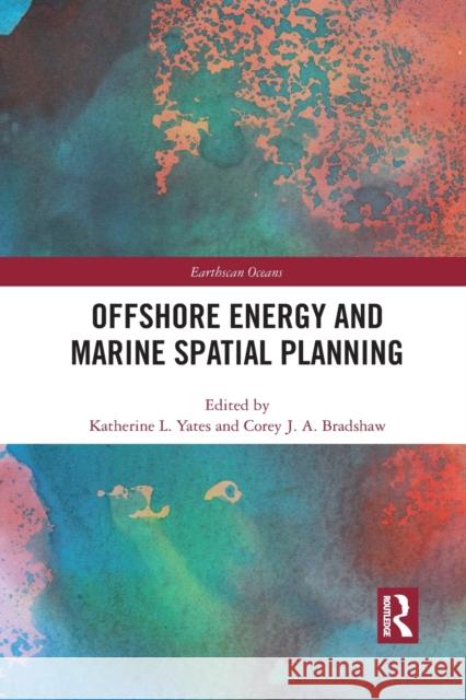 Offshore Energy and Marine Spatial Planning Katherine L. Yates Corey J. a. Bradshaw 9780367508500 Routledge