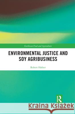 Environmental Justice and Soy Agribusiness Robert Hafner 9780367508555 Routledge